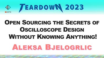 TEARDOWN 2023 - Open Sourcing the Secrets of Oscilloscope Design Open with Aleksa Bjelogrlic