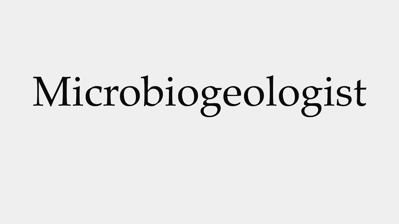 How to Pronounce Microbiogeologist