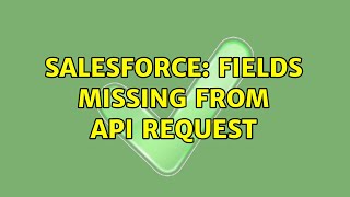 Salesforce: Fields missing from API request (2 Solutions!!)