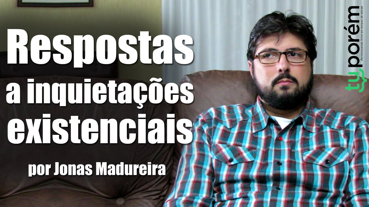 Respostas a inquietações existenciais | Jonas Madureira