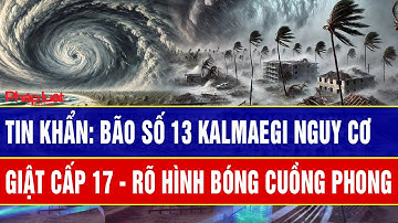 Tin khẩn: Bão số 13 Kalmaegi nguy cơ gió giật cấp 17 - rõ hình bóng cuồng phong