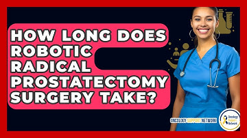 How Long Does Robotic Radical Prostatectomy Surgery Take? - Oncology Support Network