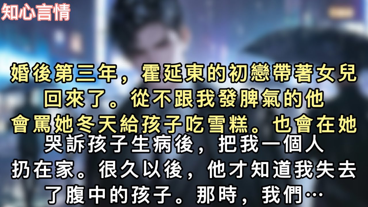 婚後第三年，霍延東的初戀帶著女兒回來了。從不跟我發脾氣的他，會罵她冬天給孩子吃雪糕。也會在她哭訴孩子生病後，把我一個人扔在家。很久以後…#一口氣看完 #言情 #追妻火葬場 #小說 