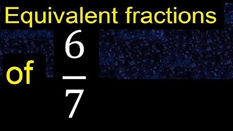 Equivalent fraction of 6/7 , what are they, examples