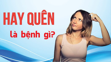 Hay quên là bệnh gì?