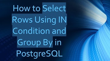 How to Select Rows Using IN Condition and Group By in PostgreSQL