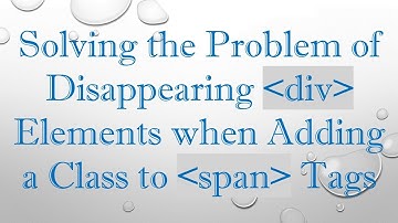 Solving the Problem of Disappearing div Elements when Adding a Class to span Tags