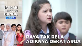 Raya Tidak Terima Jika Adiknya Dekat Dengan Arga - Jangan Bercerai Bunda | Eps 67 - Part 4