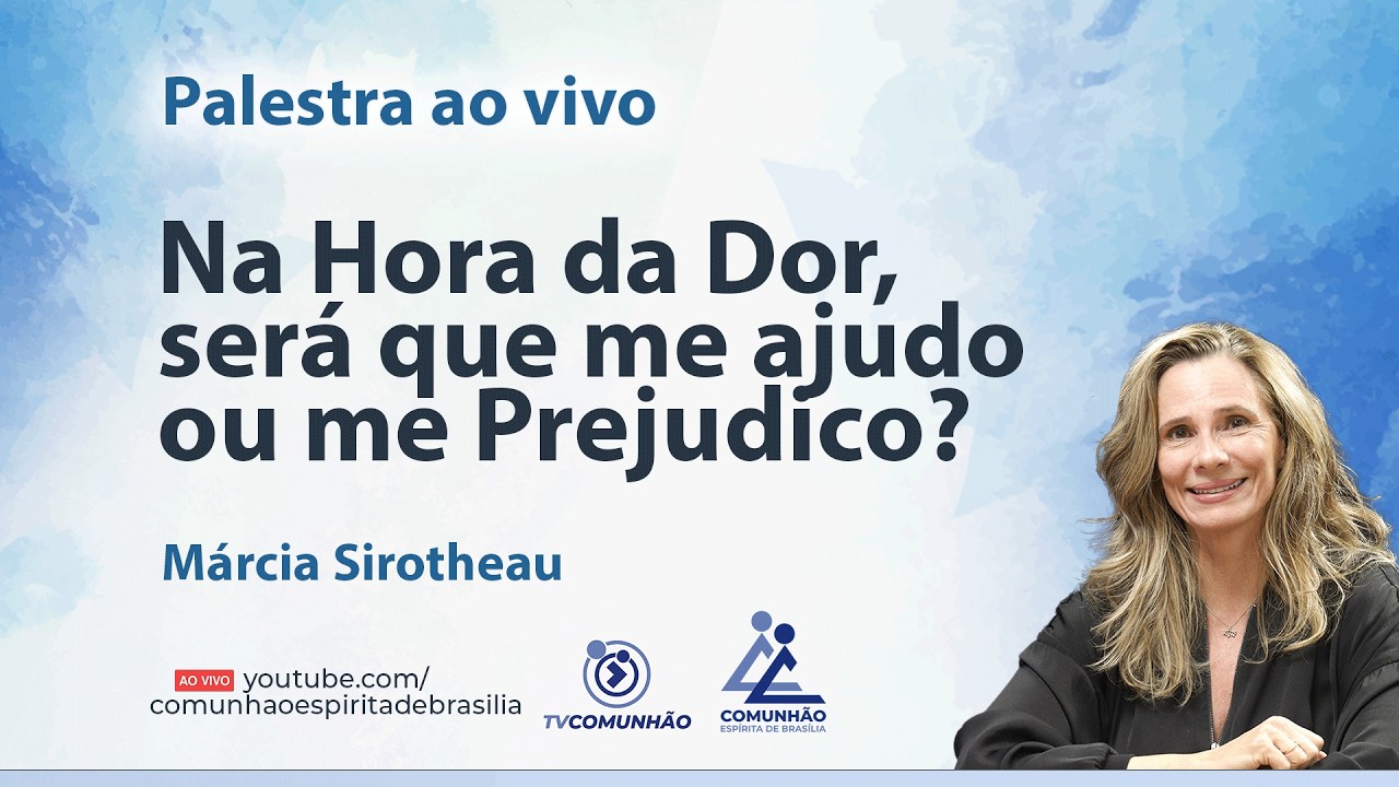 NA HORA DA DOR, SERÁ QUE ME AJUDO OU ME PREJUDICO? - Márcia Sirotheau [PALESTRA ESPÍRITA]