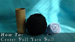 Center Pull  | Yarn Ball  |  How To