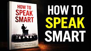How to Speak Smart: Master the Psychology of Powerful Communication | Best Audiobooks