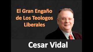 Cesar Vidal   El Gran Engaño de los Teologos Liberales