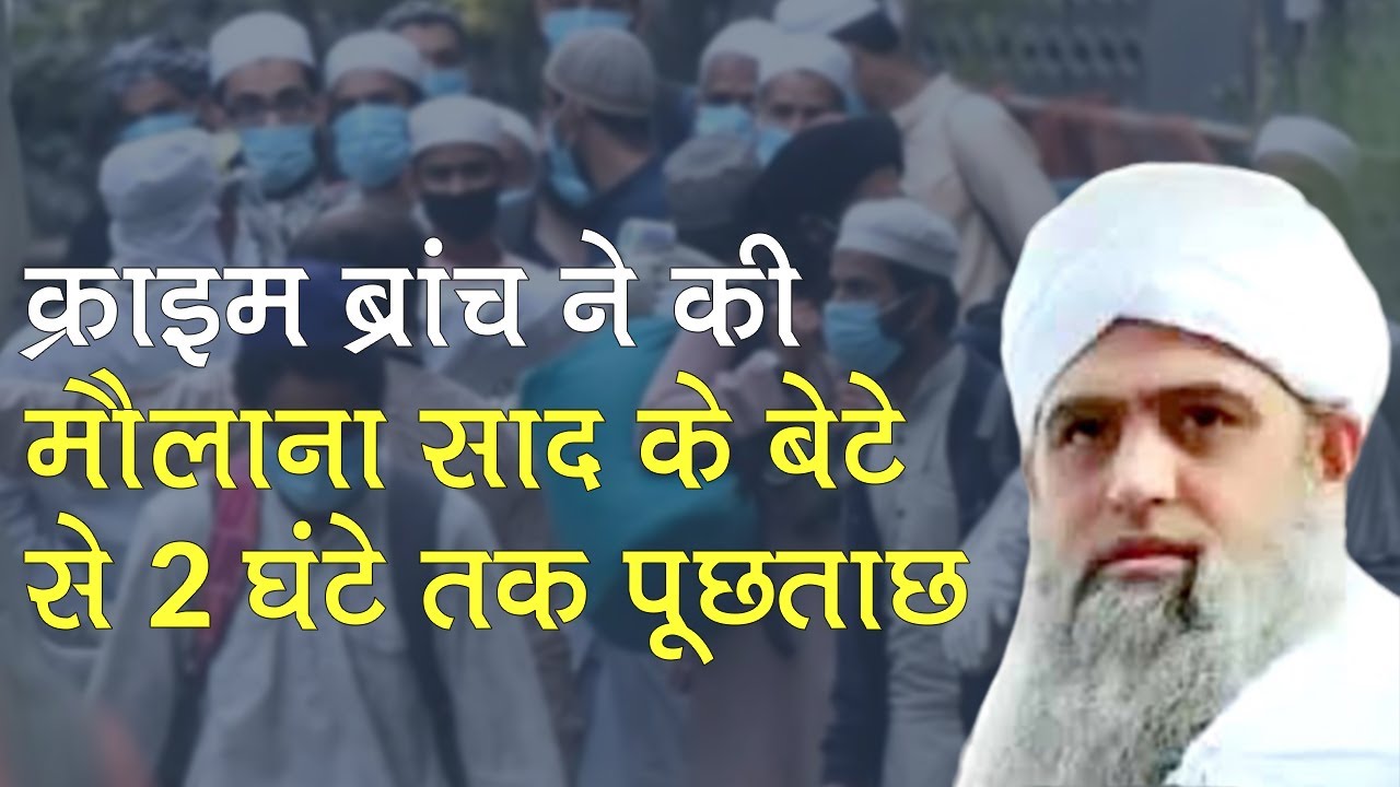 Maulana Saad के बेटे से Crime Branch ने की Nizamuddin Markaz के 20 गायब लोगों के बारे में पूछताछ