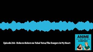 Download Lagu Anime Out of Context - Episode 266 - Boku no Kokoro no Yabai Yatsu/The Dangers in My Heart
