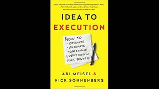 Idea to Execution: How to Optimize, Automate, and Outsource Everything in Your Business , summarized