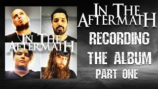 In The Aftermath - Recording The Album: Part 1