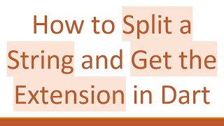 How to Split a String and Get the Extension in Dart