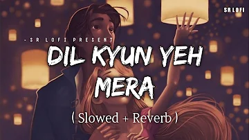 Dil Kyun Yeh Mera - Lofi (Slowed + Reverb) | KK | SR Lofi