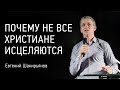 Почему не все христиане исцеляются | Евгений Шакирьянов | видео проповеди | Церковь Завета | 12+