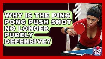 Why Is The Ping Pong Push Shot No Longer Purely Defensive? - Ping Pong Prodigy