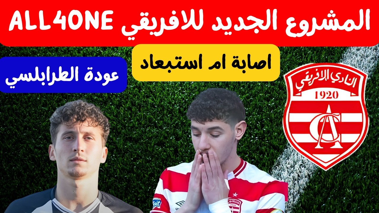 المشروع الجديد للافريقي ALL4ONE 🔥توفيق الشريفي اصابة ام استبعاد مباريات البطولة 3 غيابات في صفوف css