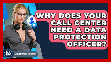 Why Does Your Call Center Need A Data Protection Officer? - Call Center Pro Strategies