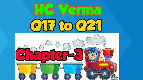 HC Verma Solutions Q17 to Q21. Chapter-3