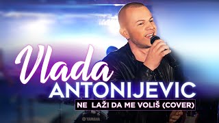 Video thumbnail of "VLADA ANTONIJEVIC - NE LAZI DA ME VOLIS (COVER) 5K"