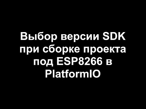 Видео: Выбор версии SDK при сборке проекта для ESP8266 в PIO