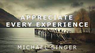 Michael Singer  Learning to Appreciate Every Experience in Life