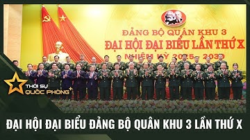 ĐẠI HỘI ĐẠI BIỂU ĐẢNG BỘ QUÂN KHU 3 LẦN THỨ X