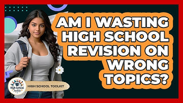 Am I Wasting High School Revision On Wrong Topics? - High School Toolkit