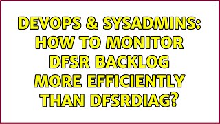 DevOps & SysAdmins: How to monitor DFSR backlog more efficiently than dfsrdiag? (2 Solutions!!) Details