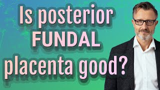 Is posterior Fundal placenta good?