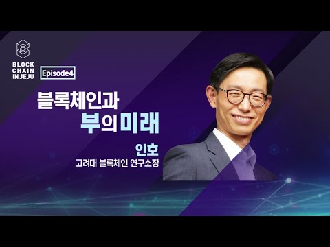   EP 4 블록체인과 부의 미래 인호 고려대 블록체인 연구소장 블록체인 인 제주 Blockchain In Jeju