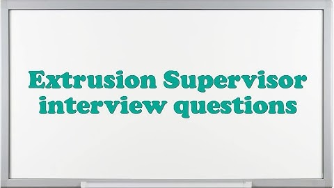 Extrusion Supervisor interview questions