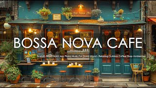 Smooth Bossa Nova Jazz Piano Music For Good Mood - Relaxing Outdoor Coffee Shop Ambience
