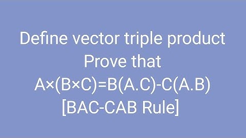 Define vector triple product. Prove that A×(B×C)=B(A.C)-C(A.B) , [BAC-CAB Rule]