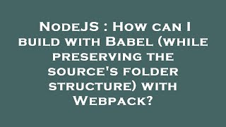 Information NodeJS : How can I build with Babel (while preserving the source's folder structure) with Webpack News