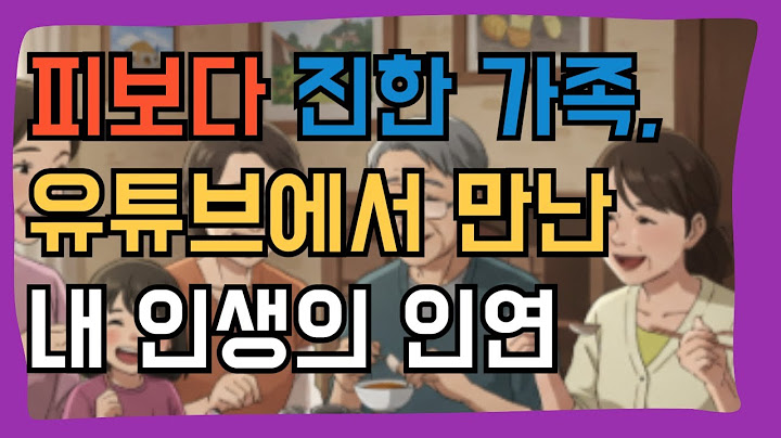 피보다 진한 가족, 유튜브에서 만난 내 인생의 인연
