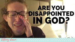 Are You Sad or Disappointed with God?