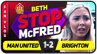 STOP PLAYING McFRED! Manchester United 1-2 Brighton | BETH'S FAN VLOG