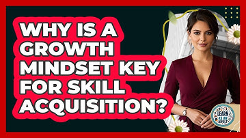 Why Is a Growth Mindset Key for Skill Acquisition?