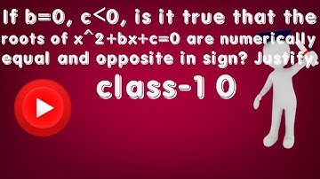 If b = 0, c  0, is it true that the roots of x2 + bx + c = 0 are numerically equal andopposite in