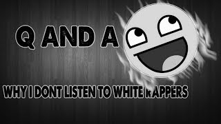 Why i dont Listen to White Rapper!! - Q and A #3!!