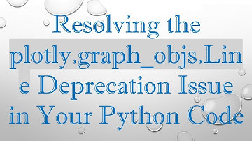Resolving the plotly.graph_objs.Line Deprecation Issue in Your Python Code