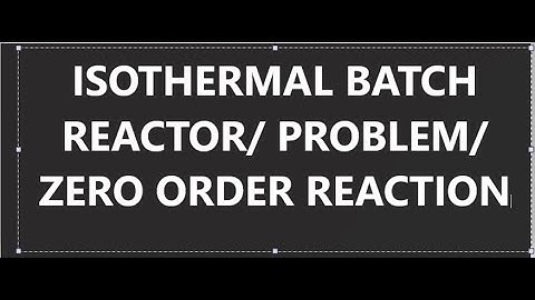 ISOTHERMAL BATCH REACTOR FOR ZERO ORDER REACTION