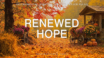 Renewed Hope: Instrumental Worship & Prayer Music with Scriptures & Autumn Scene🍂Inspirational CKEYS