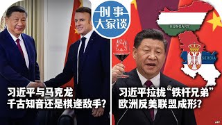 05/07【时事大家谈】习近平与马克龙 千古知音还是棋逢敌手？习近平拉拢“铁杆兄弟” 欧洲反美联盟成形？