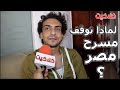 بيشوي طاهر يكشف سبب توقف عروض مسرح مصر نهائيا وخطواته المستقبلية